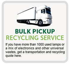 Bulk Pickup Recycling Service - If you have more than 1000 used lamps or a mix of electronics and other universal wastes.